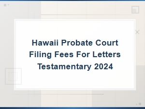 Hawaii Probate Court Filing Fees for Letters Testamentary 2024