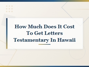 How Much Do Letters Testamentary Cost in Hawaii