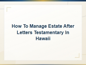 Managing an Estate After Letters Testamentary in Hawaii