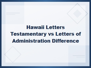 Letters Testamentary vs Administration in Hawaii