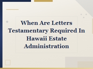 When Are Letters Testamentary Required in Hawaii?