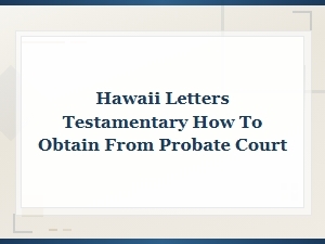 How to Obtain Letters Testamentary in Hawaii